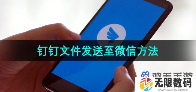 钉钉上的文件如何发到微信上-文件发送至微信方法